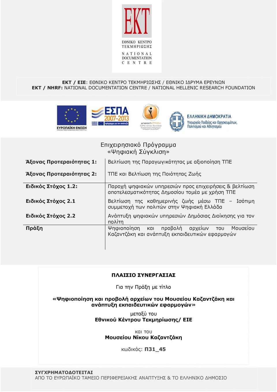 1 Παροχή ψηφιακών υπηρεσιών προς επιχειρήσεις & βελτίωση αποτελεσματικότητας Δημοσίου τομέα με χρήση ΤΠΕ Βελτίωση της καθημερινής ζωής μέσω ΤΠΕ Ισότιμη συμμετοχή των πολιτών στην Ψηφιακή Ελλάδα