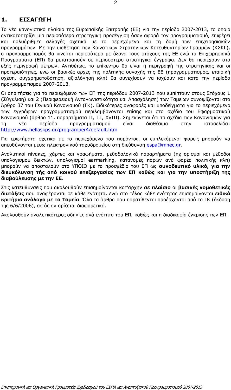 Με την υιοθέτηση των Κοινοτικών Στρατηγικών Κατευθυντηρίων Γραµµών (ΚΣΚΓ), ο προγραµµατισµός θα κινείται περισσότερο µε άξονα τους στόχους της ΕΕ ενώ τα Επιχειρησιακά Προγράµµατα (ΕΠ) θα µετατραπούν