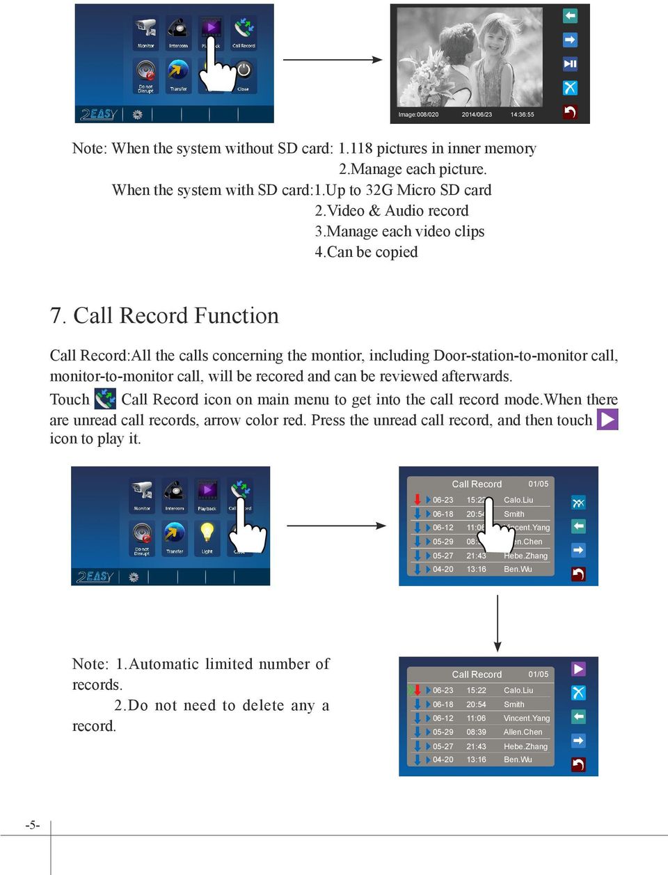 Call Record Function Call Record:All the calls concerning the montior, including Door-station-to-monitor call, monitor-to-monitor call, will be recored and can be reviewed afterwards.