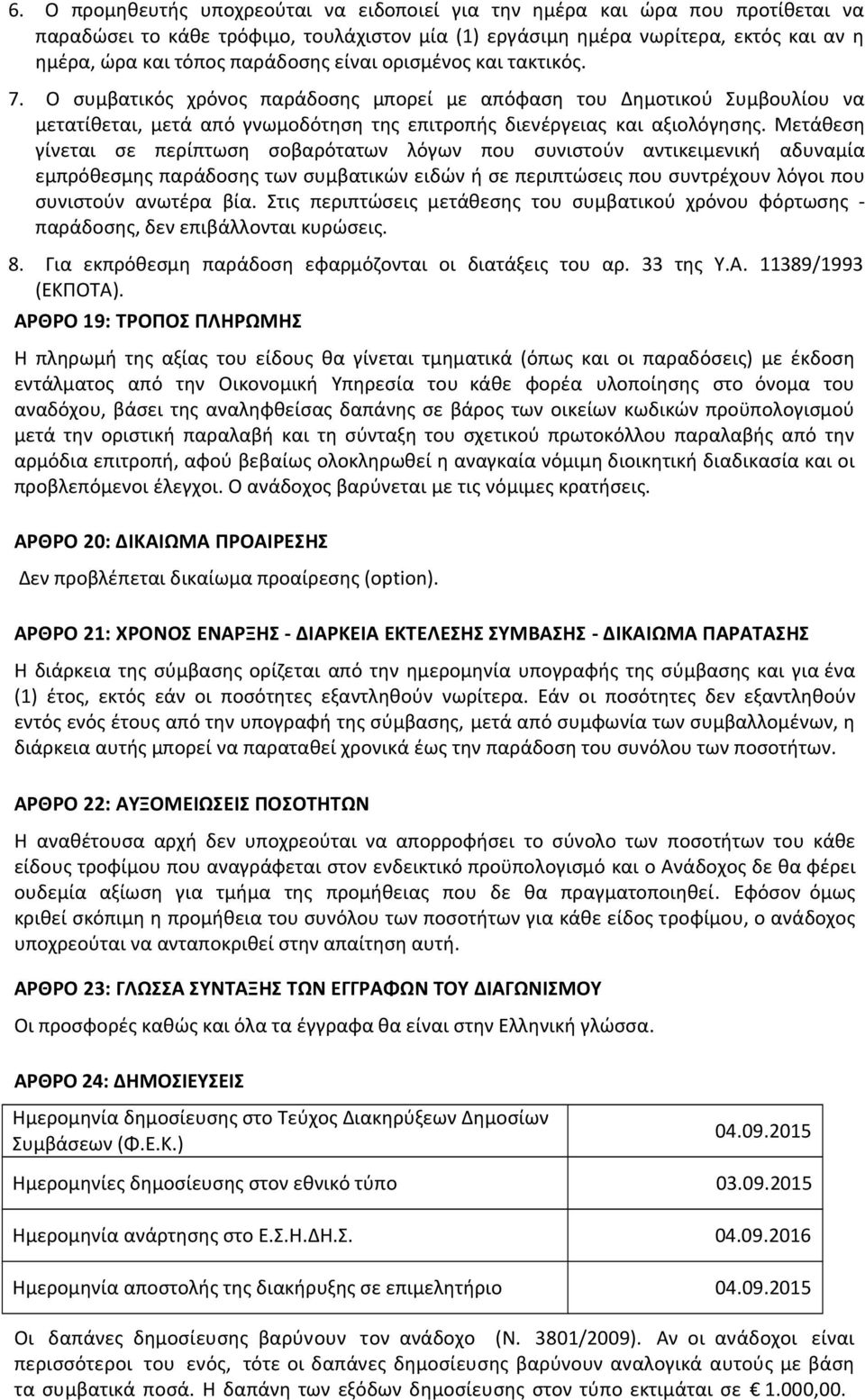 Μετάθεση γίνεται σε περίπτωση σοβαρότατων λόγων που συνιστούν αντικειμενική αδυναμία εμπρόθεσμης παράδοσης των συμβατικών ειδών ή σε περιπτώσεις που συντρέχουν λόγοι που συνιστούν ανωτέρα βία.