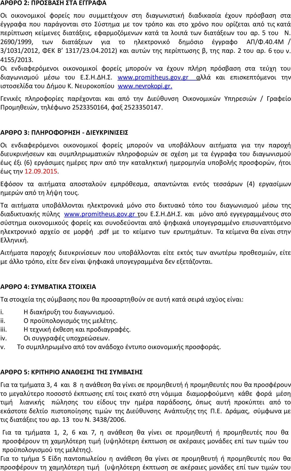 2012) και αυτών της περίπτωσης β, της παρ. 2 του αρ. 6 του ν. 4155/2013. Οι ενδιαφερόμενοι οικονομικοί φορείς μπορούν να έχουν πλήρη πρόσβαση στα τεύχη του διαγωνισμού μέσω του Ε.Σ.Η.ΔΗ.Σ. w w w.