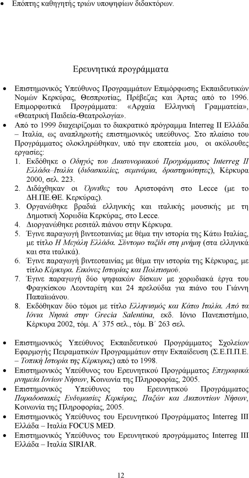 Από το 1999 διαχειρίζομαι το διακρατικό πρόγραμμα Interreg ΙΙ Ελλάδα Ιταλία, ως αναπληρωτής επιστημονικός υπεύθυνος.