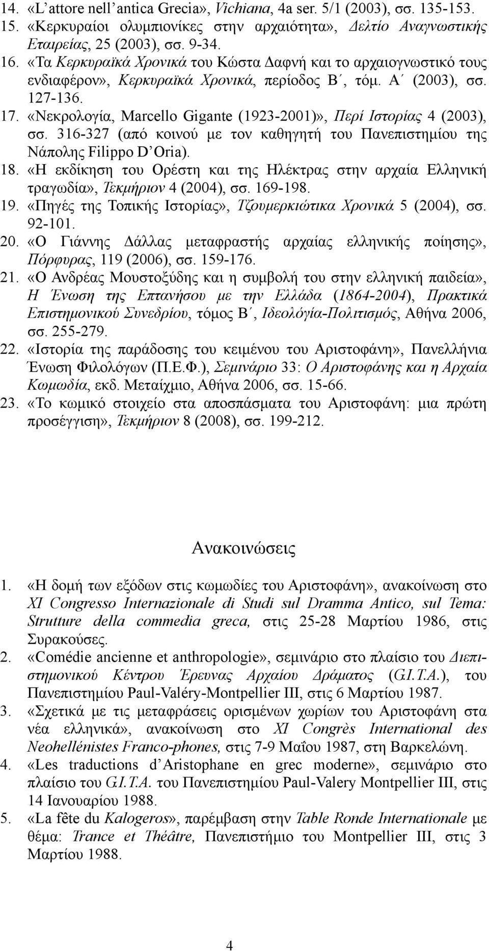 «Νεκρολογία, Marcello Gigante (1923-2001)», Περί Ιστορίας 4 (2003), σσ. 316-327 (από κοινού με τον καθηγητή του Πανεπιστημίου της Νάπολης Filippo D Oria). 18.