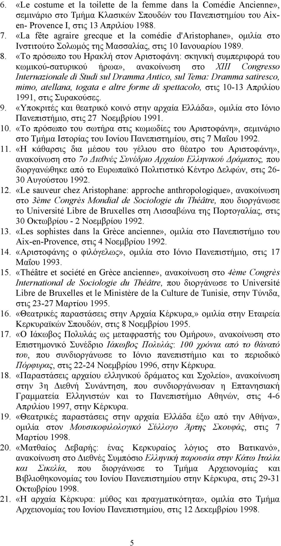 «Tο πρόσωπο του Hρακλή στον Aριστοφάνη: σκηνική συμπεριφορά του κωμικού-σατυρικού ήρωα», ανακοίνωση στο XIII Congresso Internazionale di Studi sul Dramma Antico, sul Tema: Dramma satiresco, mimo,