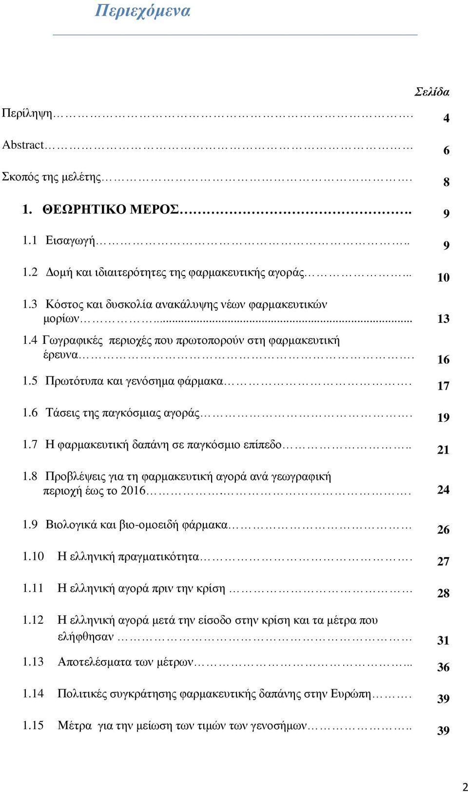 6 Τάσεις της παγκόσμιας αγοράς. 1.7 Η φαρμακευτική δαπάνη σε παγκόσμιο επίπεδο.. 19 21 1.8 Προβλέψεις για τη φαρμακευτική αγορά ανά γεωγραφική περιοχή έως το 2016.. 24 1.