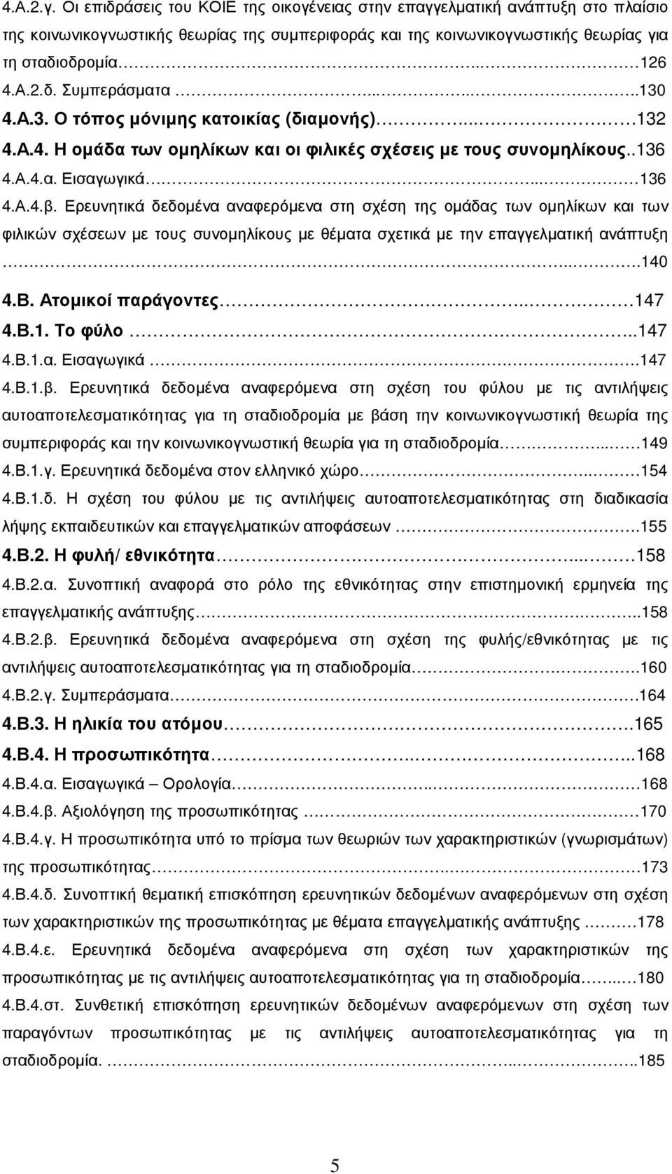 Ερευνητικά δεδοµένα αναφερόµενα στη σχέση της οµάδας των οµηλίκων και των φιλικών σχέσεων µε τους συνοµηλίκους µε θέµατα σχετικά µε την επαγγελµατική ανάπτυξη...140 4.Β. Ατοµικοί παράγοντες.. 147 4.Β.1. Το φύλο.