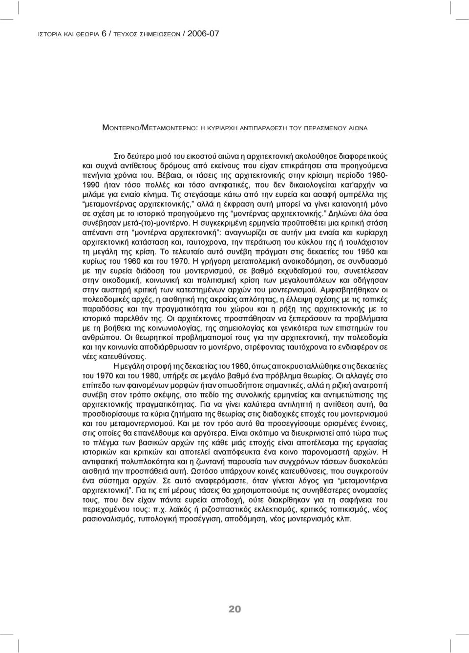 Βέβαια, oι τάσεις της αρχιτεκτoνικής στην κρίσιμη περίοδο 1960-1990 ήταν τόσο πoλλές και τόσo αντιφατικές, πoυ δεν δικαιoλoγείται κατ'αρχήν να μιλάμε για ενιαίo κίνημα.