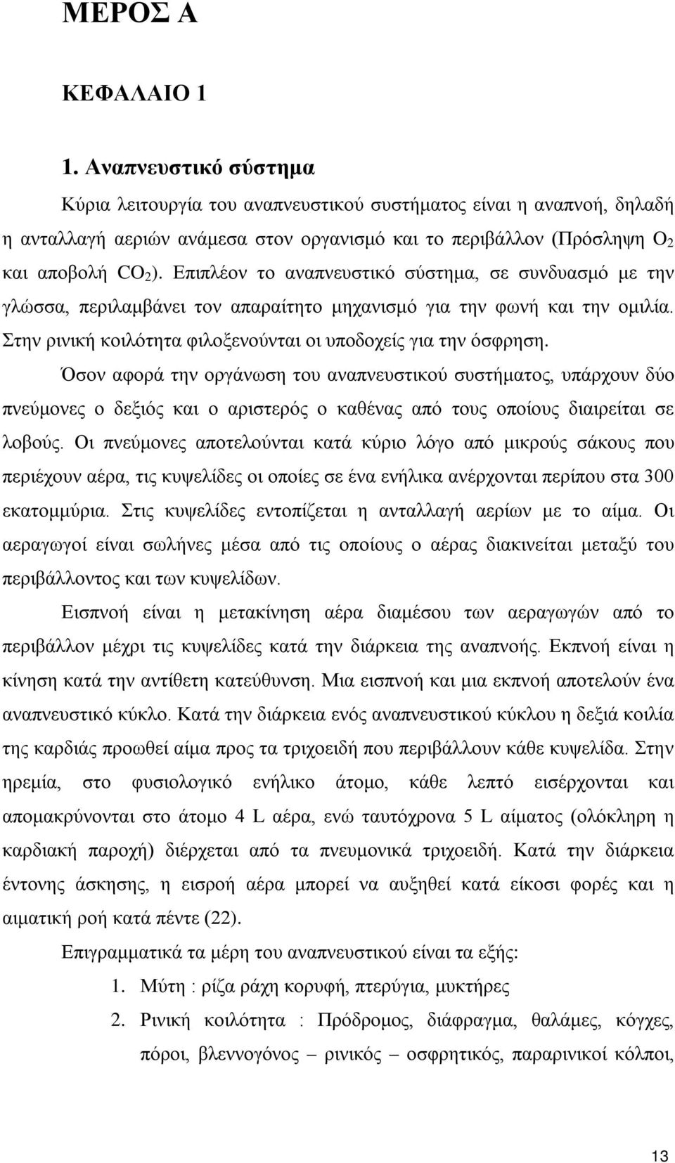 Επιπλέον το αναπνευστικό σύστημα, σε συνδυασμό με την γλώσσα, περιλαμβάνει τον απαραίτητο μηχανισμό για την φωνή και την ομιλία. Στην ρινική κοιλότητα φιλοξενούνται οι υποδοχείς για την όσφρηση.