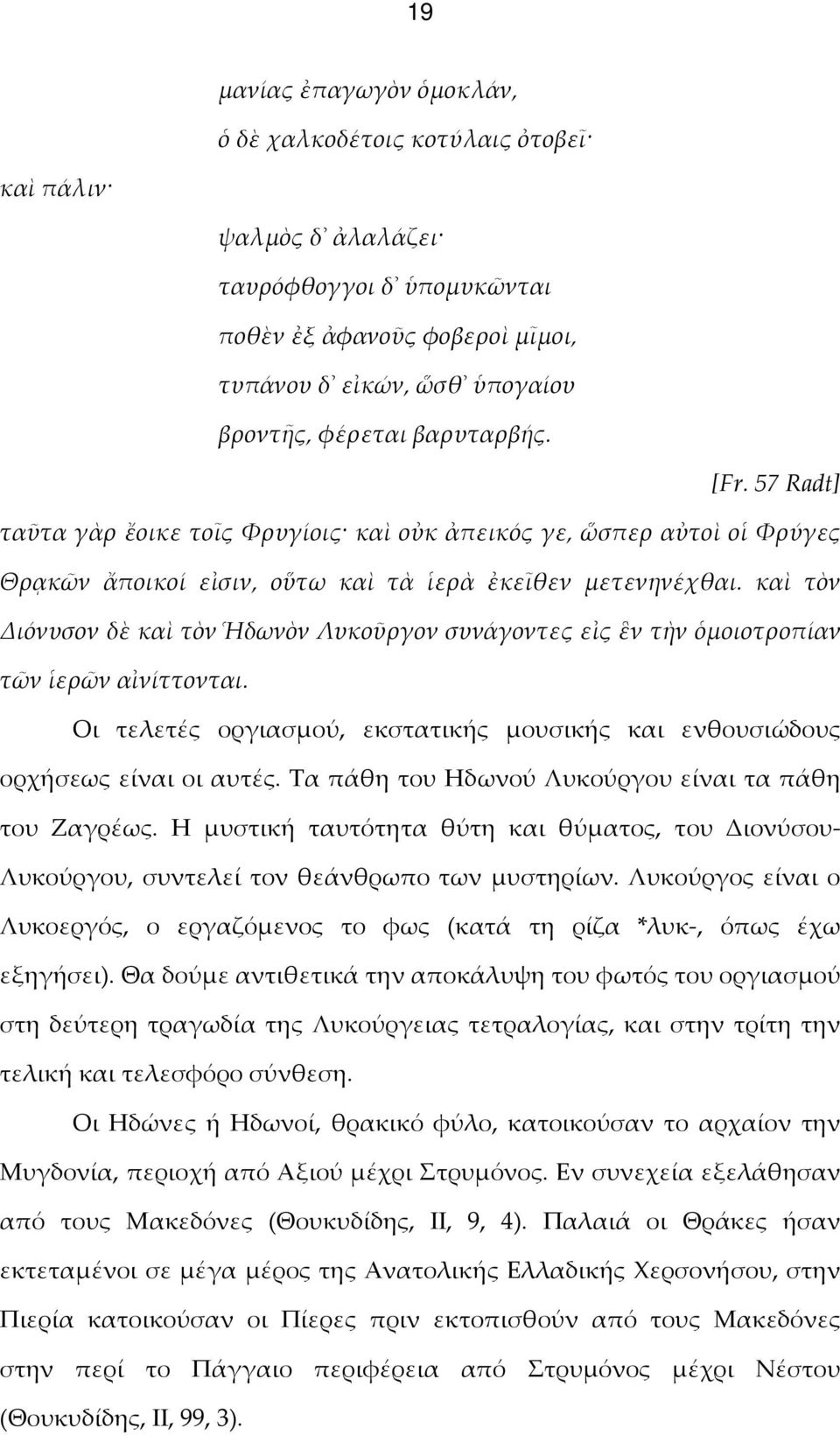 καὶ τὸν Διόνυσον δὲ καὶ τὸν Ἡδωνὸν Λυκοῦργον συνάγοντες εἰς ἓν τὴν ὁμοιοτροπίαν τῶν ἱερῶν αἰνίττονται. Οι τελετές οργιασμού, εκστατικής μουσικής και ενθουσιώδους ορχήσεως είναι οι αυτές.