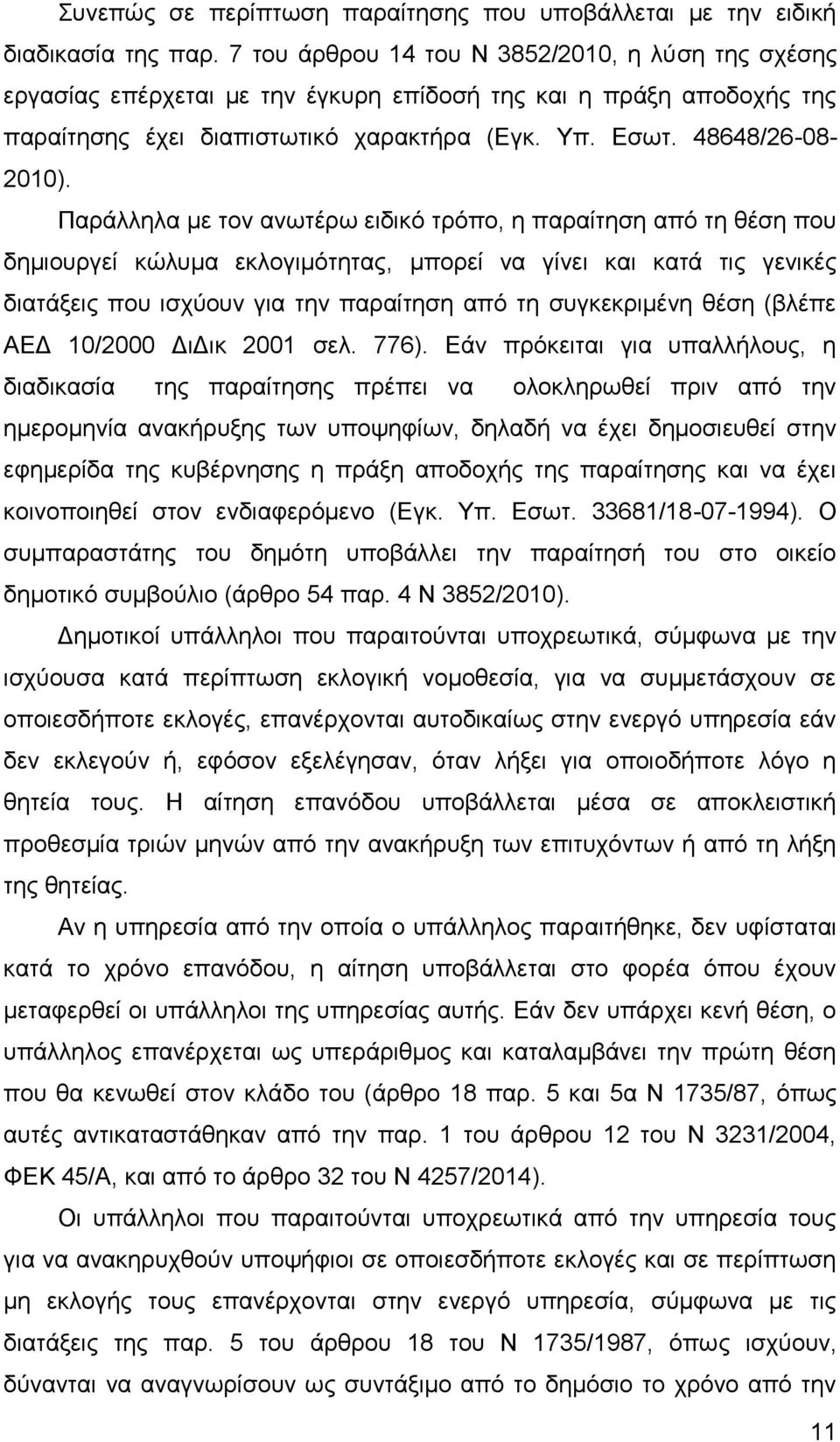 Παράλληλα με τον ανωτέρω ειδικό τρόπο, η παραίτηση από τη θέση που δημιουργεί κώλυμα εκλογιμότητας, μπορεί να γίνει και κατά τις γενικές διατάξεις που ισχύουν για την παραίτηση από τη συγκεκριμένη