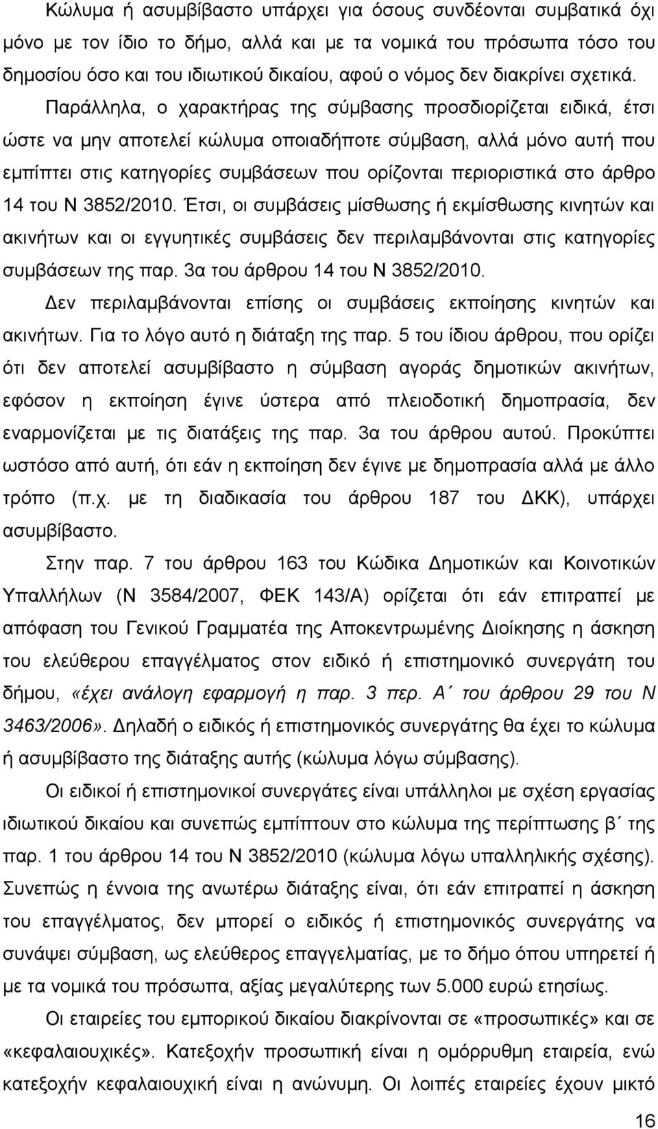 Παράλληλα, ο χαρακτήρας της σύμβασης προσδιορίζεται ειδικά, έτσι ώστε να μην αποτελεί κώλυμα οποιαδήποτε σύμβαση, αλλά μόνο αυτή που εμπίπτει στις κατηγορίες συμβάσεων που ορίζονται περιοριστικά στο