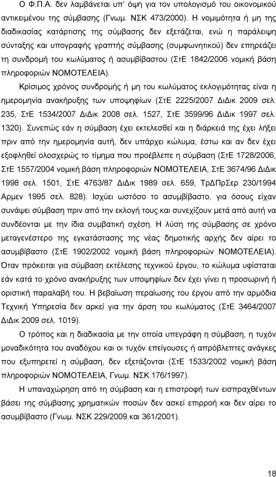 (ΣτΕ 1842/2006 νομική βάση πληροφοριών ΝΟΜΟΤΕΛΕΙΑ). Κρίσιμος χρόνος συνδρομής ή μη του κωλύματος εκλογιμότητας είναι η ημερομηνία ανακήρυξης των υποψηφίων (ΣτΕ 2225/2007 ΔιΔικ 2009 σελ.