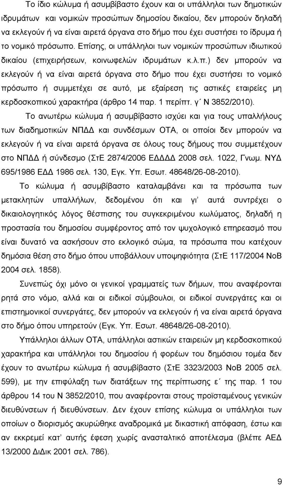 όσωπο. Επίσης, οι υπάλληλοι των νομικών προσώπων ιδιωτικού δικαίου (επιχειρήσεων, κοινωφελών ιδρυμάτων κ.λ.π.) δεν μπορούν να εκλεγούν ή να είναι αιρετά όργανα στο δήμο που έχει συστήσει το νομικό πρόσωπο ή συμμετέχει σε αυτό, με εξαίρεση τις αστικές εταιρείες μη κερδοσκοπικού χαρακτήρα (άρθρο 14 παρ.