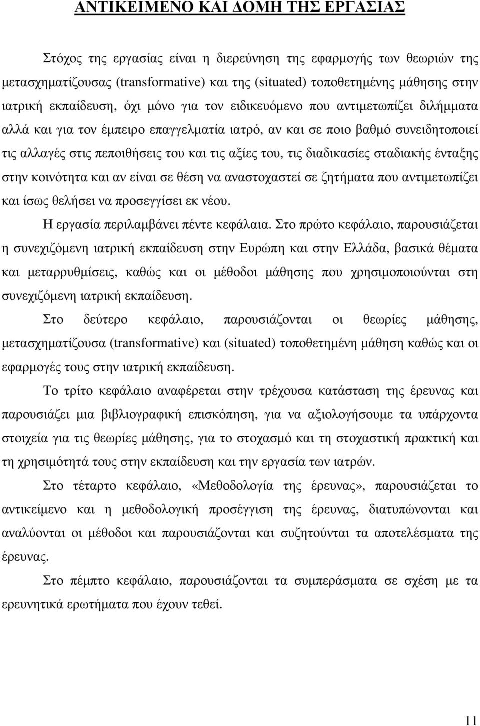 του, τις διαδικασίες σταδιακής ένταξης στην κοινότητα και αν είναι σε θέση να αναστοχαστεί σε ζητήµατα που αντιµετωπίζει και ίσως θελήσει να προσεγγίσει εκ νέου. Η εργασία περιλαµβάνει πέντε κεφάλαια.