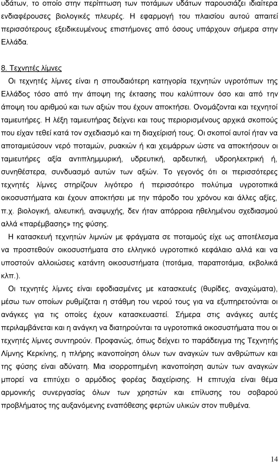 Τεχνητές λίμνες Οι τεχνητές λίμνες είναι η σπουδαιότερη κατηγορία τεχνητών υγροτόπων της Ελλάδος τόσο από την άποψη της έκτασης που καλύπτουν όσο και από την άποψη του αριθμού και των αξιών που έχουν