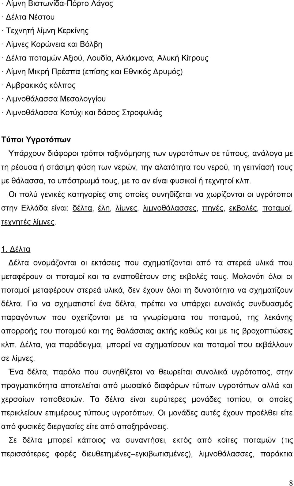 των νερών, την αλατότητα του νερού, τη γειτνίασή τους με θάλασσα, το υπόστρωμά τους, με το αν είναι φυσικοί ή τεχνητοί κλπ.