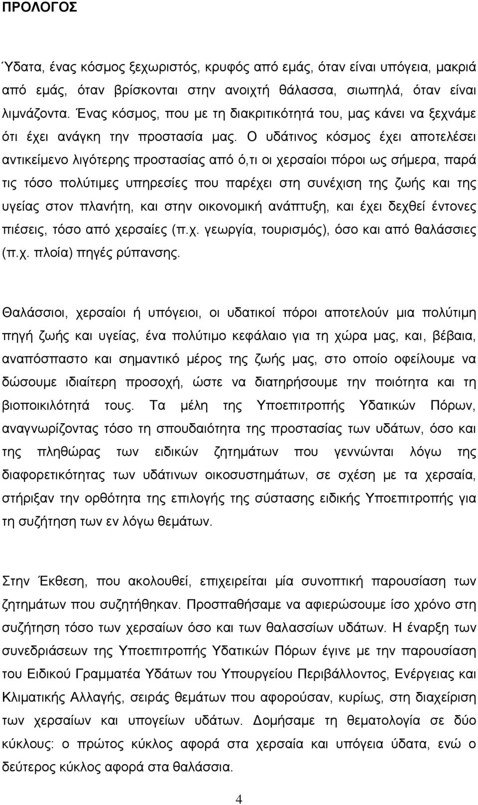 Ο υδάτινος κόσμος έχει αποτελέσει αντικείμενο λιγότερης προστασίας από ό,τι οι χερσαίοι πόροι ως σήμερα, παρά τις τόσο πολύτιμες υπηρεσίες που παρέχει στη συνέχιση της ζωής και της υγείας στον