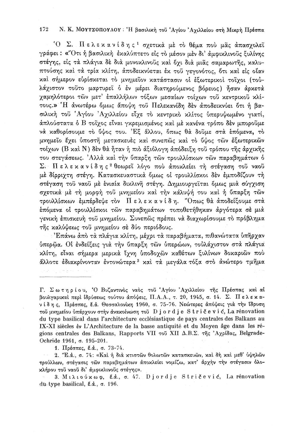 καλυπτούσης καί τα τρία κλίτη, αποδεικνύεται έκ τοϋ γεγονότος, δτι καί εις οϊαν και σήμερον ευρίσκεται το μνημεΐον κατάστασιν οι εξωτερικοί τοίχοι (τουλάχιστον τοϋτο μαρτυρεί ό εν μέρει διατηρούμενος