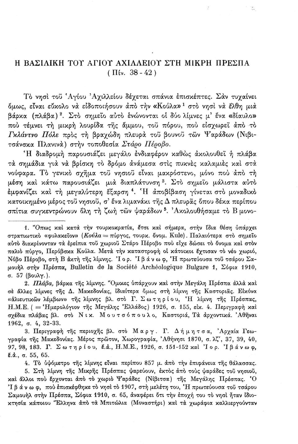 Στο σημείο αυτό ενώνονται οι δύο λίμνες μ' Ινα «δίαυλο» πού τέμνει τη μικρή λουρίδα της άμμου, τοϋ πόρου, πού εισχωρεί άπο το Γκλάντνο Πόλε προς τη βραχώδη πλευρά τοϋ βουνού των Ψαράδων (Νιβιτσάνσκα