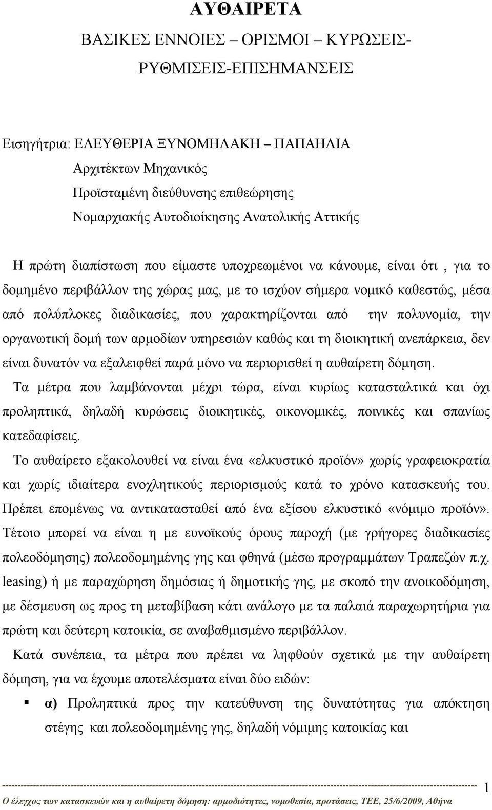 που χαρακτηρίζονται από την πολυνομία, την οργανωτική δομή των αρμοδίων υπηρεσιών καθώς και τη διοικητική ανεπάρκεια, δεν είναι δυνατόν να εξαλειφθεί παρά μόνο να περιορισθεί η αυθαίρετη δόμηση.