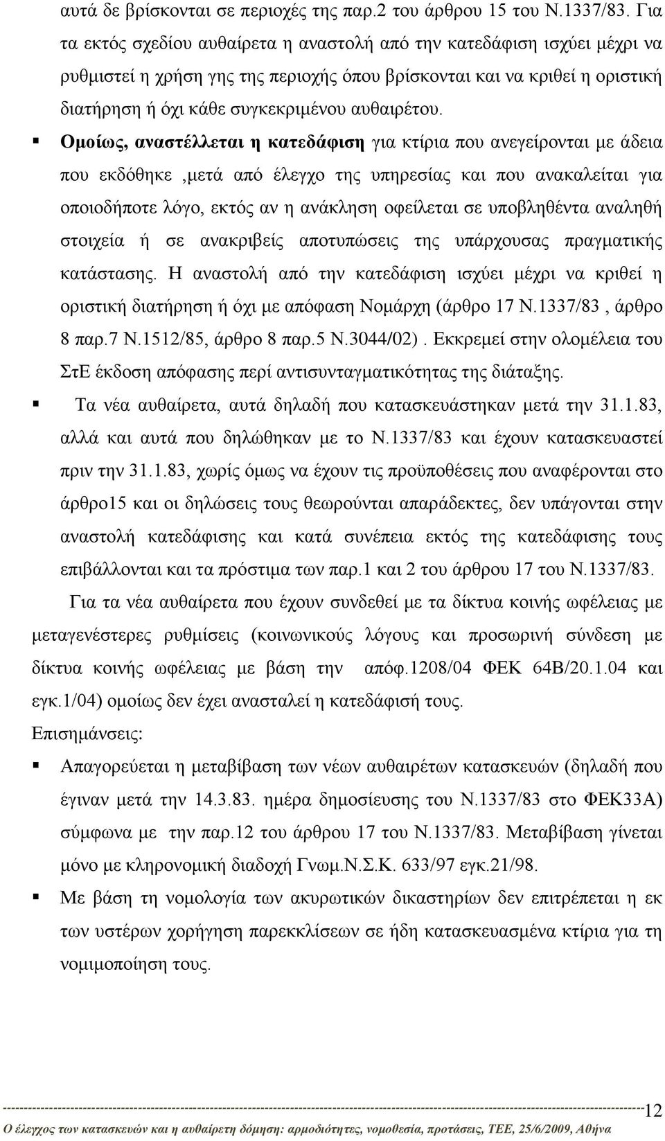 Ομοίως, αναστέλλεται η κατεδάφιση για κτίρια που ανεγείρονται με άδεια που εκδόθηκε,μετά από έλεγχο της υπηρεσίας και που ανακαλείται για οποιοδήποτε λόγο, εκτός αν η ανάκληση οφείλεται σε