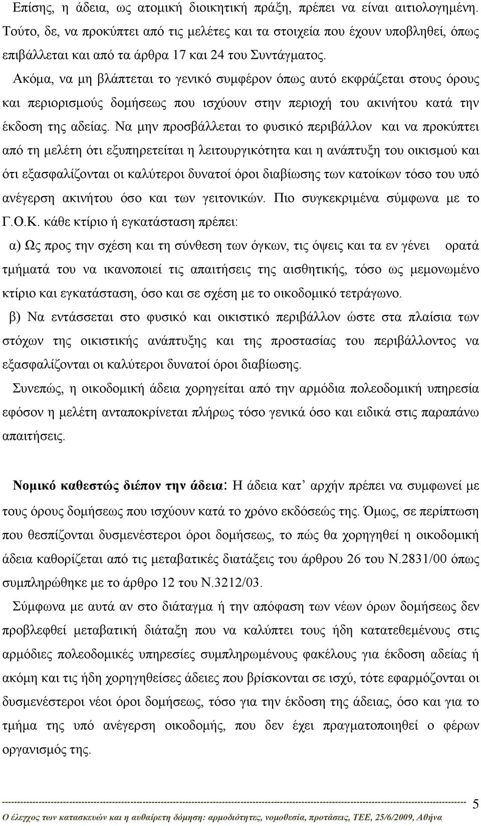 Ακόμα, να μη βλάπτεται το γενικό συμφέρον όπως αυτό εκφράζεται στους όρους και περιορισμούς δομήσεως που ισχύουν στην περιοχή του ακινήτου κατά την έκδοση της αδείας.