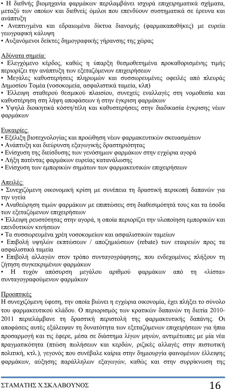 περιορίζει την ανάπτυξη των εξεταζόμενων επιχειρήσεων Μεγάλες καθυστερήσεις πληρωμών και συσσωρευμένες οφειλές από πλευράς Δημοσίου Τομέα (νοσοκομεία, ασφαλιστικά ταμεία, κλπ) Έλλειψη σταθερού