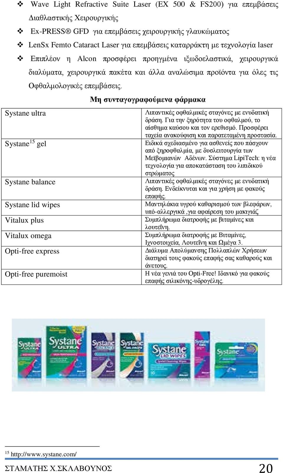 επεμβάσεις. Systane balance Systane lid wipes Vitalux plus Vitalux omega Opti-free express Opti-free puremoist Μη συνταγογραφούμενα φάρμακα Λιπαντικές οφθαλμικές σταγόνες με ενυδατική δράση.