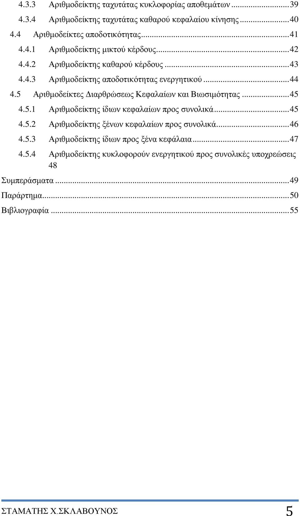 .. 45 4.5.2 Αριθμοδείκτης ξένων κεφαλαίων προς συνολικά... 46 4.5.3 Αριθμοδείκτης ίδιων προς ξένα κεφάλαια... 47 4.5.4 Αριθμοδείκτης κυκλοφορούν ενεργητικού προς συνολικές υποχρεώσεις 48 Συμπεράσματα.