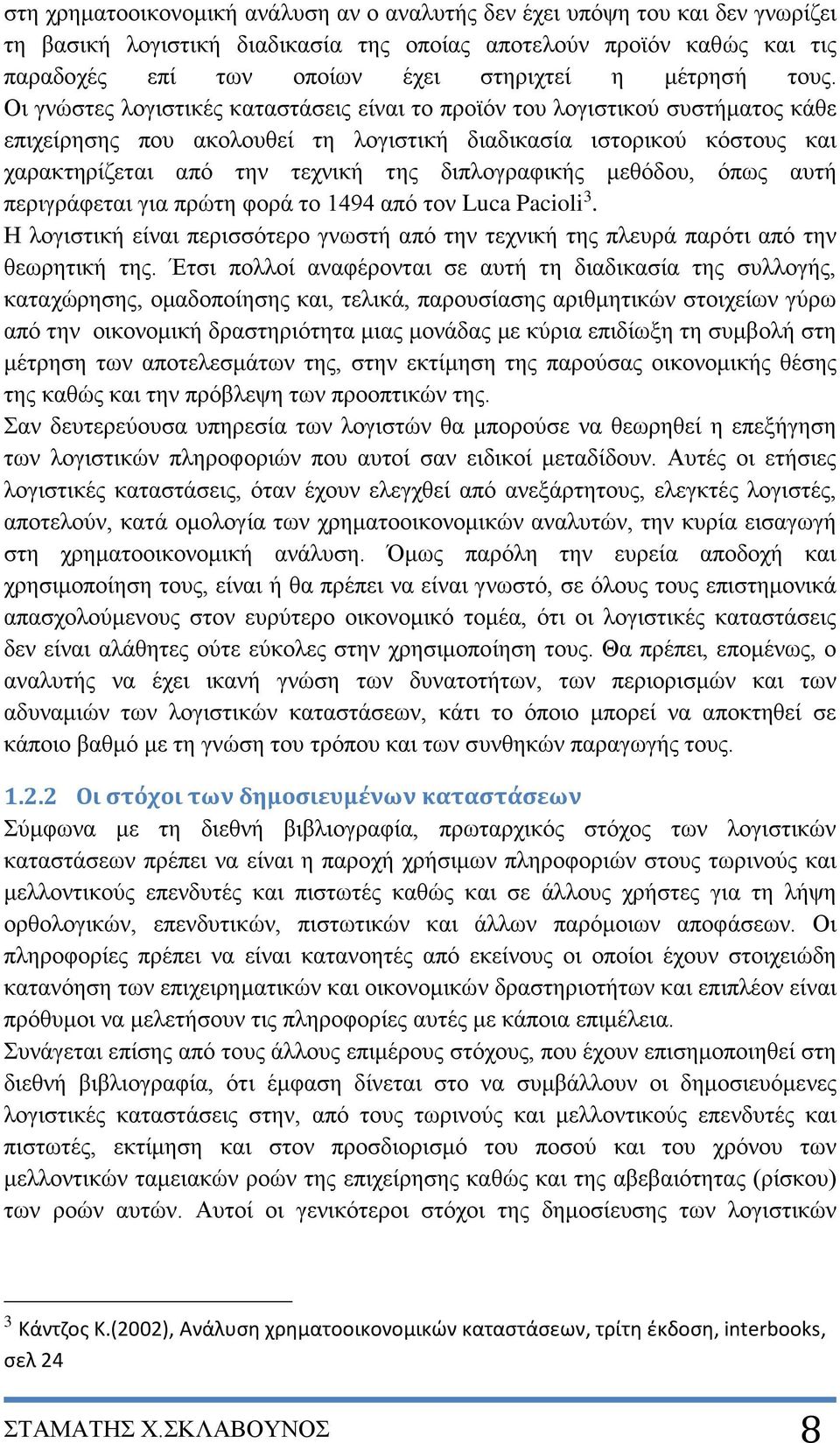 Οι γνώστες λογιστικές καταστάσεις είναι το προϊόν του λογιστικού συστήματος κάθε επιχείρησης που ακολουθεί τη λογιστική διαδικασία ιστορικού κόστους και χαρακτηρίζεται από την τεχνική της