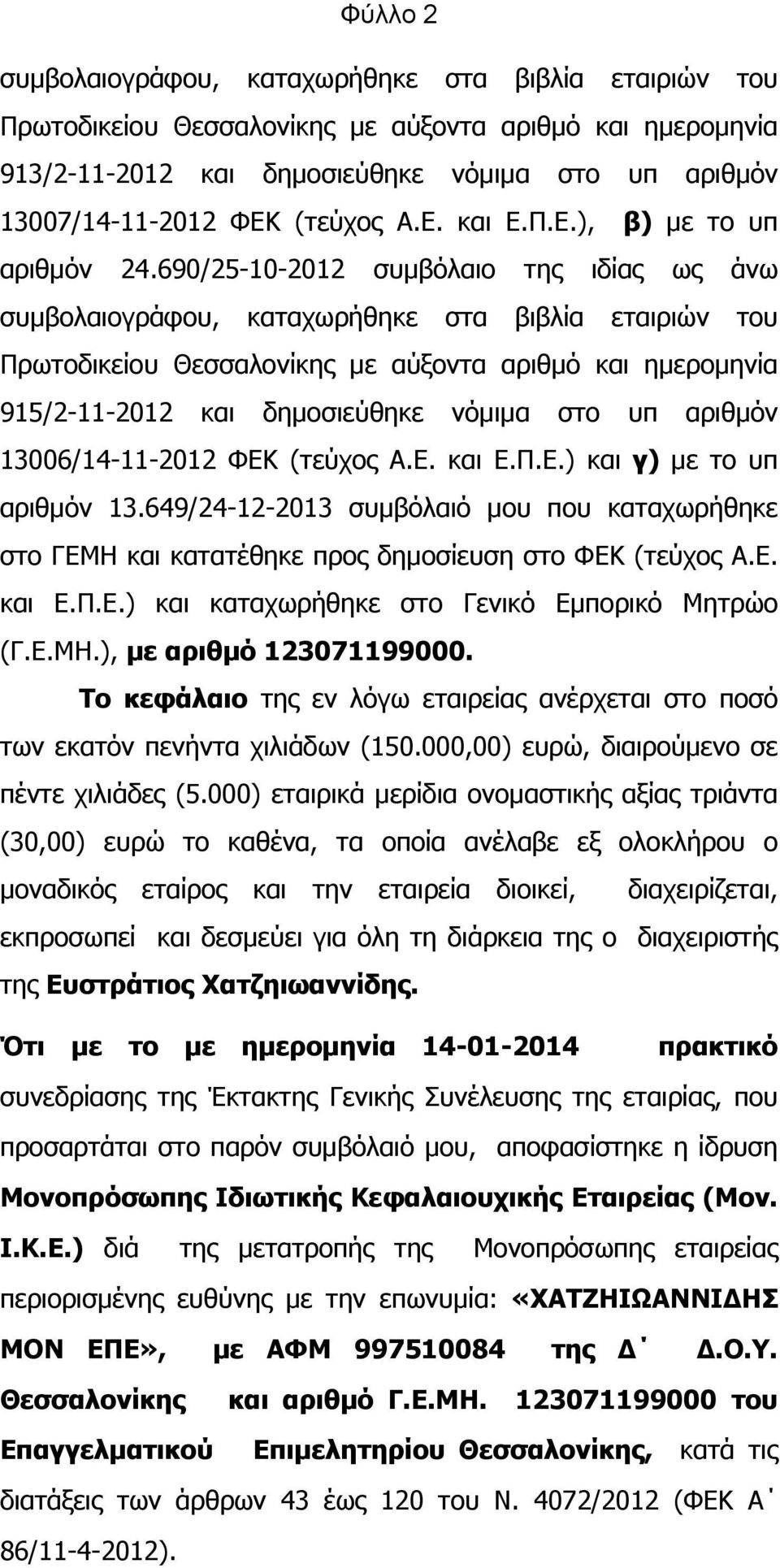 690/25-10-2012 συµβόλαιο της ιδίας ως άνω συµβολαιογράφου, καταχωρήθηκε στα βιβλία εταιριών του Πρωτοδικείου Θεσσαλονίκης µε αύξοντα αριθµό και ηµεροµηνία 915/2-11-2012 και δηµοσιεύθηκε νόµιµα στο υπ
