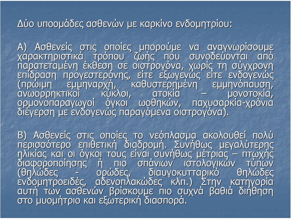 χρόνια διέγερση µε ενδογενώς παραγόµενα οιστρογόνα). Β) Ασθενείς στις οποίες το νεόπλασµα ακολουθεί πολύ περισσότερο επιθετική διαδροµή.