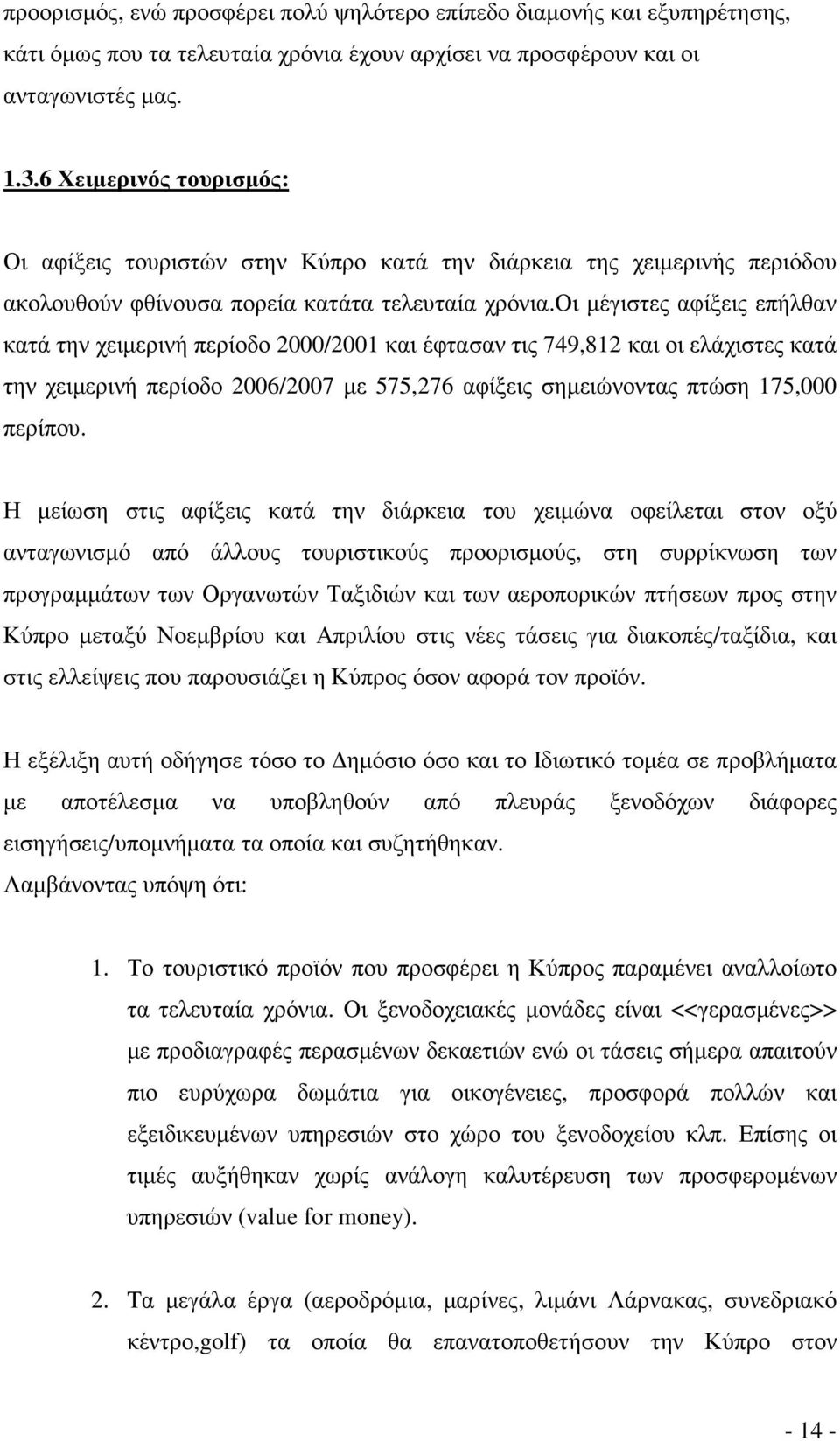 οι µέγιστες αφίξεις επήλθαν κατά την χειµερινή περίοδο 2000/2001 και έφτασαν τις 749,812 και οι ελάχιστες κατά την χειµερινή περίοδο 2006/2007 µε 575,276 αφίξεις σηµειώνοντας πτώση 175,000 περίπου.