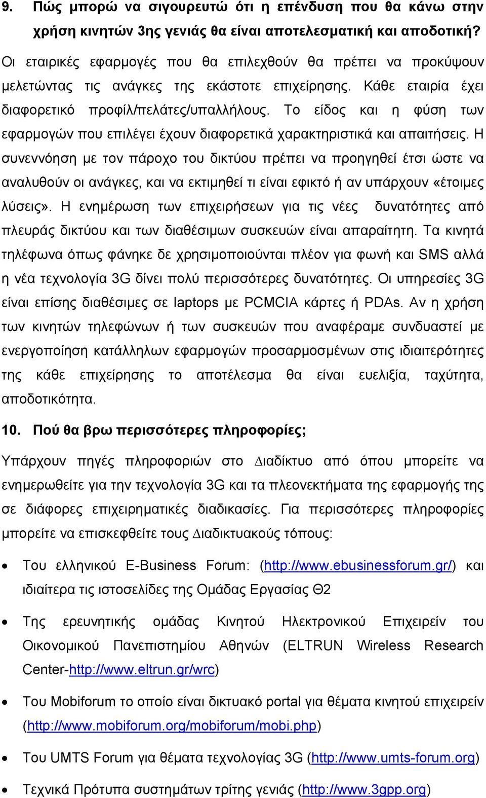 Το είδος και η φύση των εφαρμογών που επιλέγει έχουν διαφορετικά χαρακτηριστικά και απαιτήσεις.