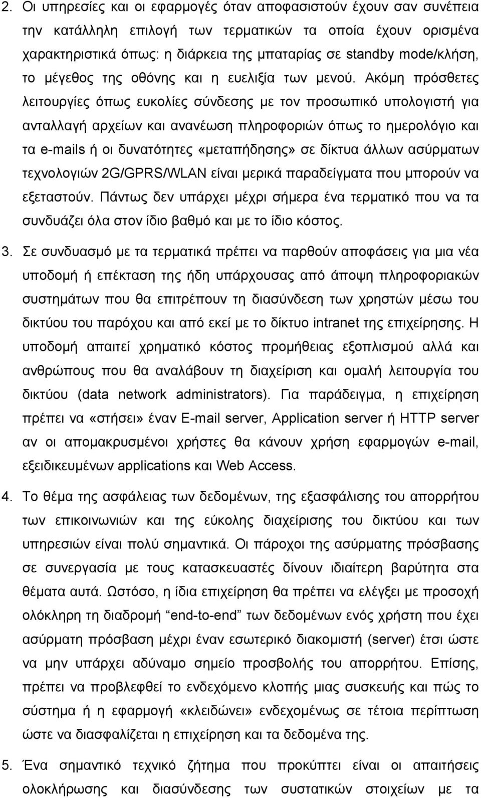 Ακόμη πρόσθετες λειτουργίες όπως ευκολίες σύνδεσης με τον προσωπικό υπολογιστή για ανταλλαγή αρχείων και ανανέωση πληροφοριών όπως το ημερολόγιο και τα e-mails ή οι δυνατότητες «μεταπήδησης» σε