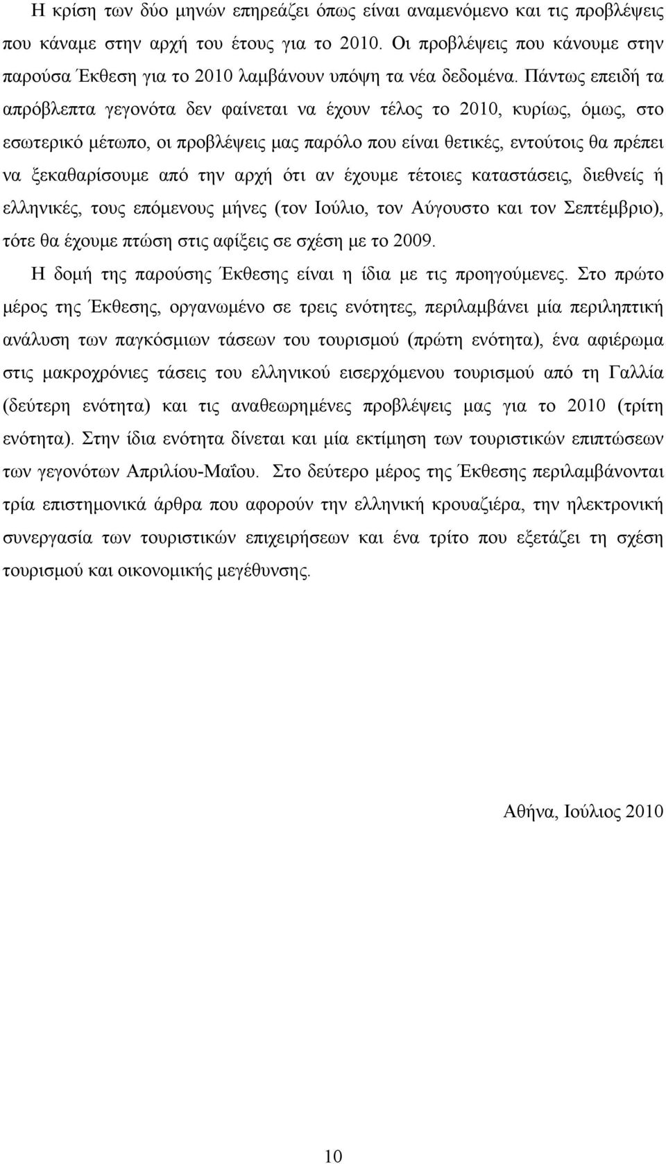 Πάντως επειδή τα απρόβλεπτα γεγονότα δεν φαίνεται να έχουν τέλος το 2010, κυρίως, όμως, στο εσωτερικό μέτωπο, οι προβλέψεις μας παρόλο που είναι θετικές, εντούτοις θα πρέπει να ξεκαθαρίσουμε από την