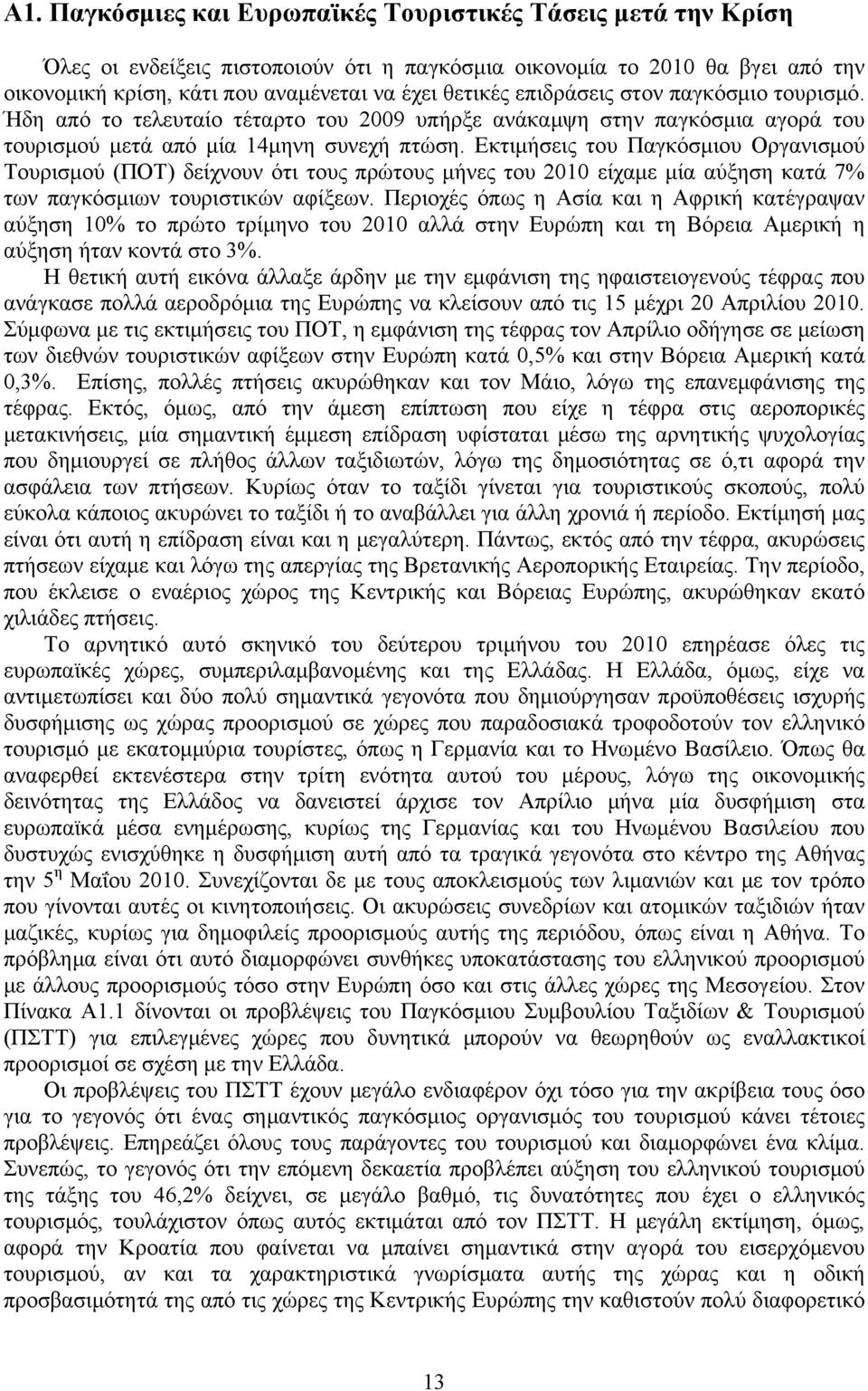 Εκτιμήσεις του Παγκόσμιου Οργανισμού Τουρισμού (ΠΟΤ) δείχνουν ότι τους πρώτους μήνες του 2010 είχαμε μία αύξηση κατά 7% των παγκόσμιων τουριστικών αφίξεων.