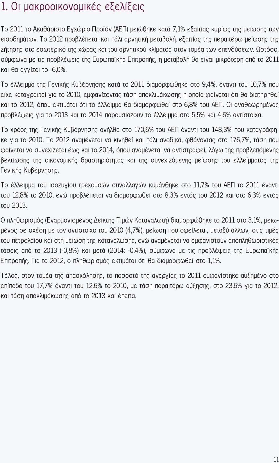 Ωστόσο, σύμφωνα με τις προβλέψεις της Ευρωπαϊκής Επιτροπής, η μεταβολή θα είναι μικρότερη από το 2011 και θα αγγίζει το -6,0%.