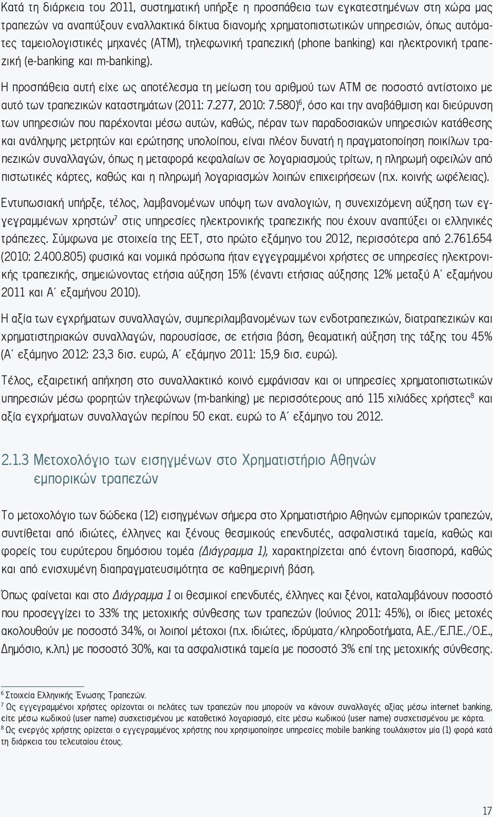 Η προσπάθεια αυτή είχε ως αποτέλεσμα τη μείωση του αριθμού των ΑΤΜ σε ποσοστό αντίστοιχο με αυτό των τραπεζικών καταστημάτων (2011: 7.277, 2010: 7.