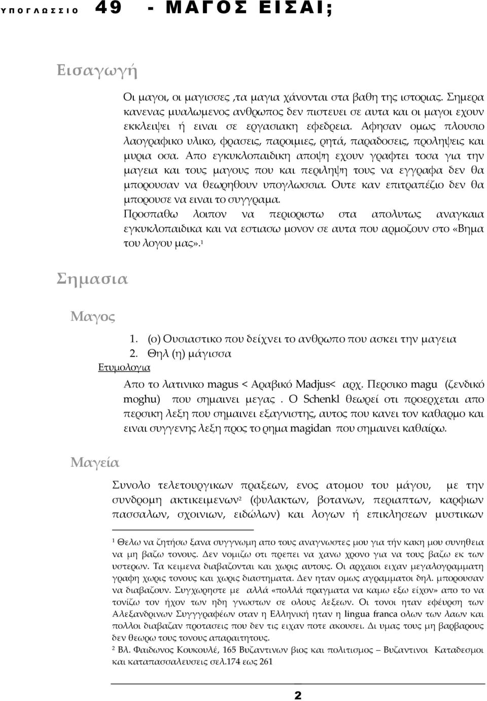 Απο εγκυκλοπαιδικη αποψη εχουν γραφτει τοσα για την μαγεια και τους μαγους που και περιληψη τους να εγγραφα δεν θα μπορουσαν να θεωρηθουν υπογλωσσια.