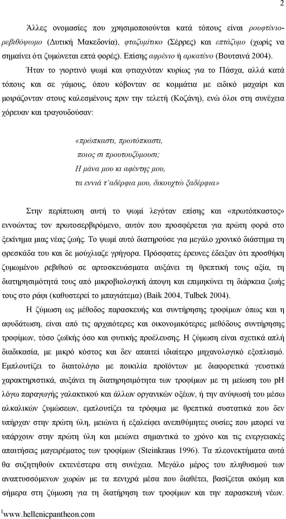 Ήταν το γιορτινό ψωμί και φτιαχνόταν κυρίως για το Πάσχα, αλλά κατά τόπους και σε γάμους, όπου κόβονταν σε κομμάτια με ειδικό μαχαίρι και μοιράζονταν στους καλεσμένους πριν την τελετή (Κοζάνη), ενώ