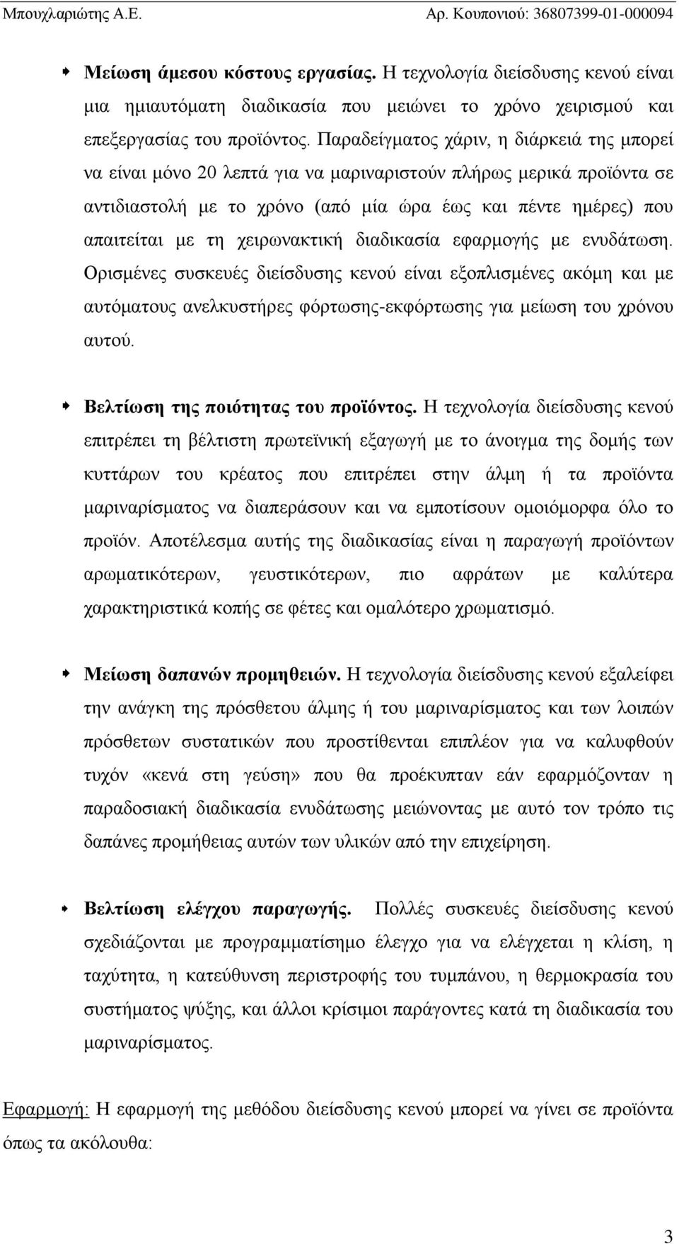 χειρωνακτική διαδικασία εφαρμογής με ενυδάτωση. Ορισμένες συσκευές διείσδυσης κενού είναι εξοπλισμένες ακόμη και με αυτόματους ανελκυστήρες φόρτωσης-εκφόρτωσης για μείωση του χρόνου αυτού.