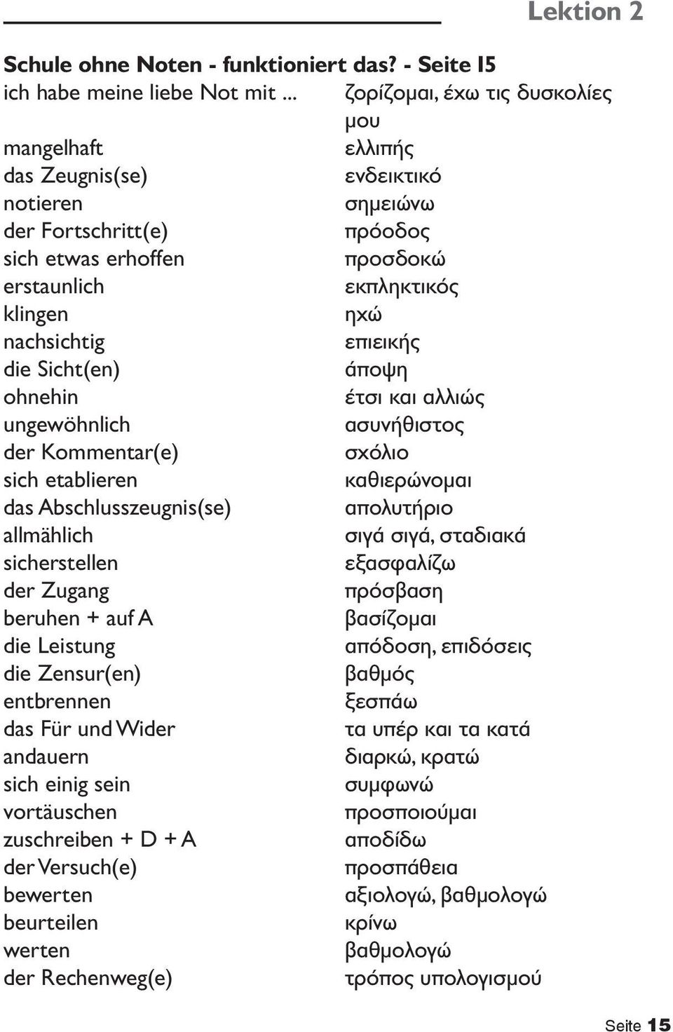 nachsichtig επιεικής die Sicht(en) άποψη ohnehin έτσι και αλλιώς ungewöhnlich ασυνήθιστος der Kommentar(e) σχόλιο sich etablieren καθιερώνομαι das Abschlusszeugnis(se) απολυτήριο allmählich σιγά