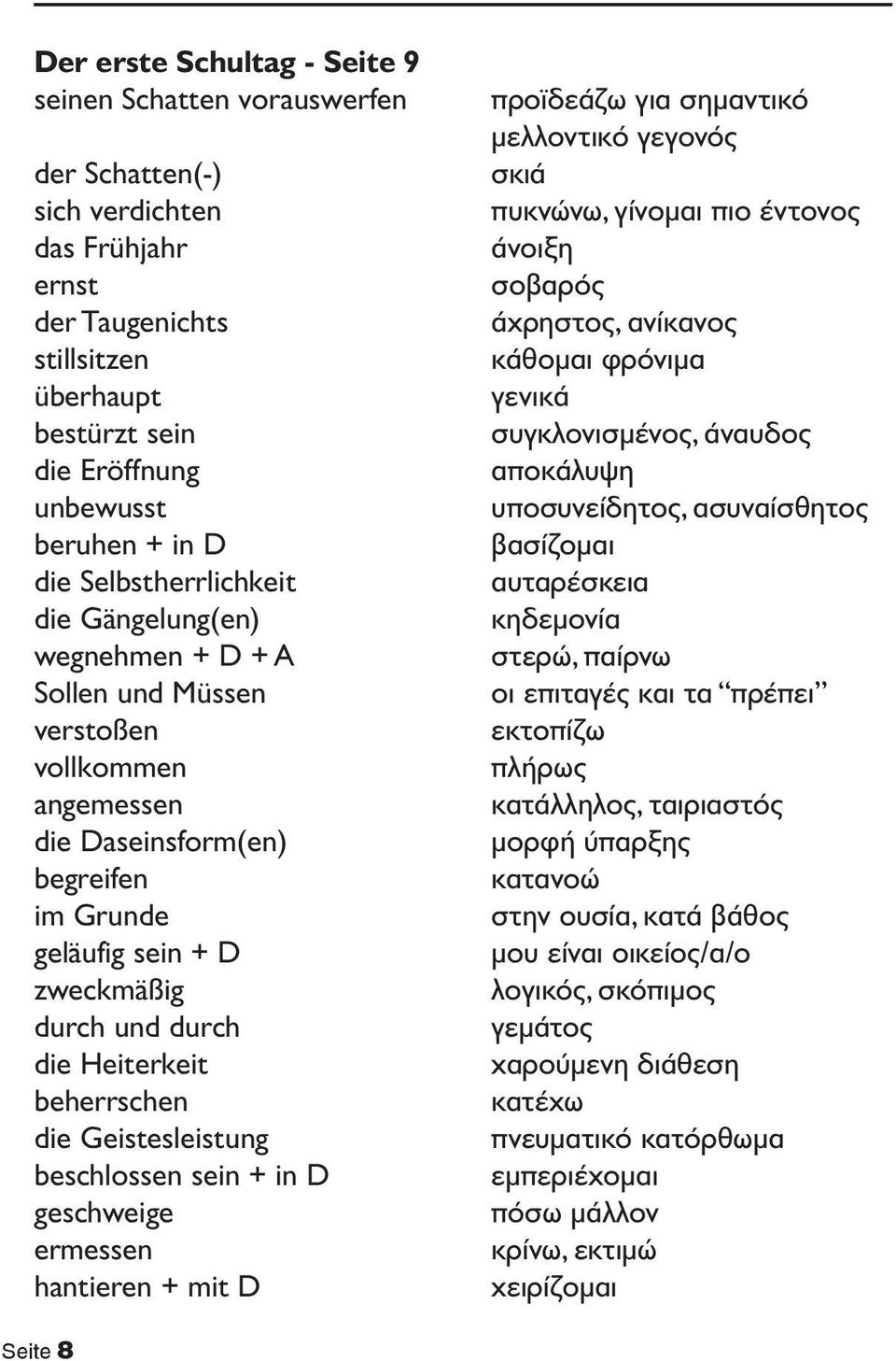 Heiterkeit beherrschen die Geistesleistung beschlossen sein + in D geschweige ermessen hantieren + mit D προϊδεάζω για σημαντικό μελλοντικό γεγονός σκιά πυκνώνω, γίνομαι πιο έντονος άνοιξη σοβαρός