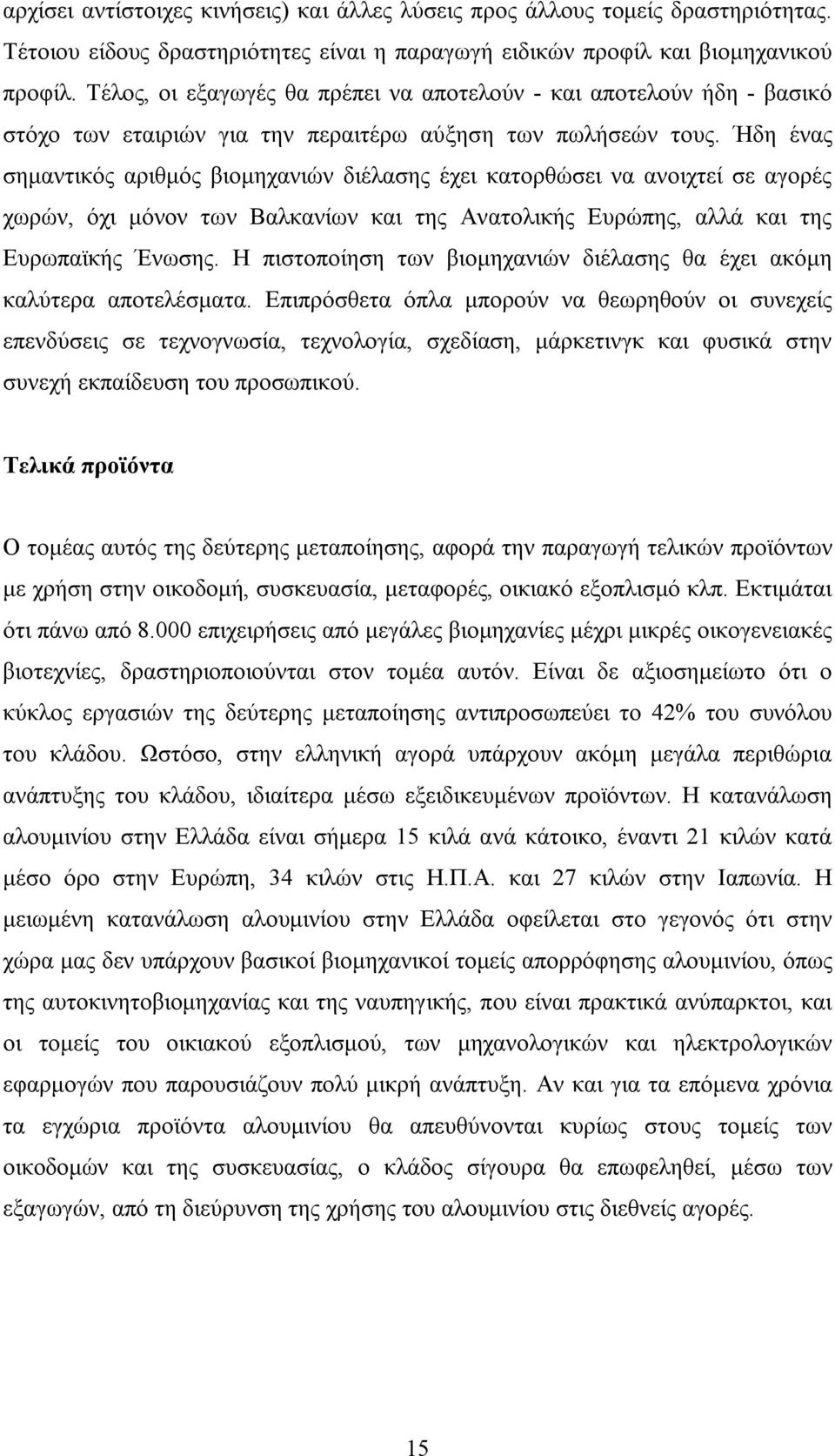 Ήδη ένας σημαντικός αριθμός βιομηχανιών διέλασης έχει κατορθώσει να ανοιχτεί σε αγορές χωρών, όχι μόνον των Βαλκανίων και της Ανατολικής Ευρώπης, αλλά και της Ευρωπαϊκής Ένωσης.