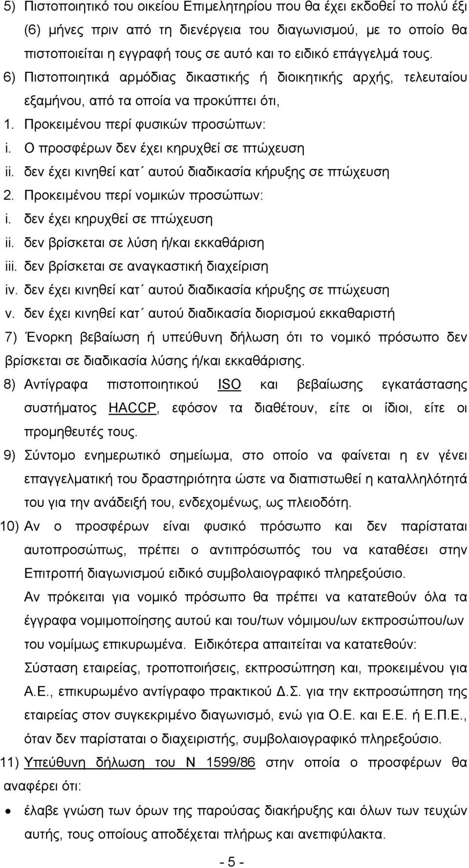 Ο προσφέρων δεν έχει κηρυχθεί σε πτώχευση ii. δεν έχει κινηθεί κατ αυτού διαδικασία κήρυξης σε πτώχευση 2. Προκειμένου περί νομικών προσώπων: i. δεν έχει κηρυχθεί σε πτώχευση ii. δεν βρίσκεται σε λύση ή/και εκκαθάριση iii.