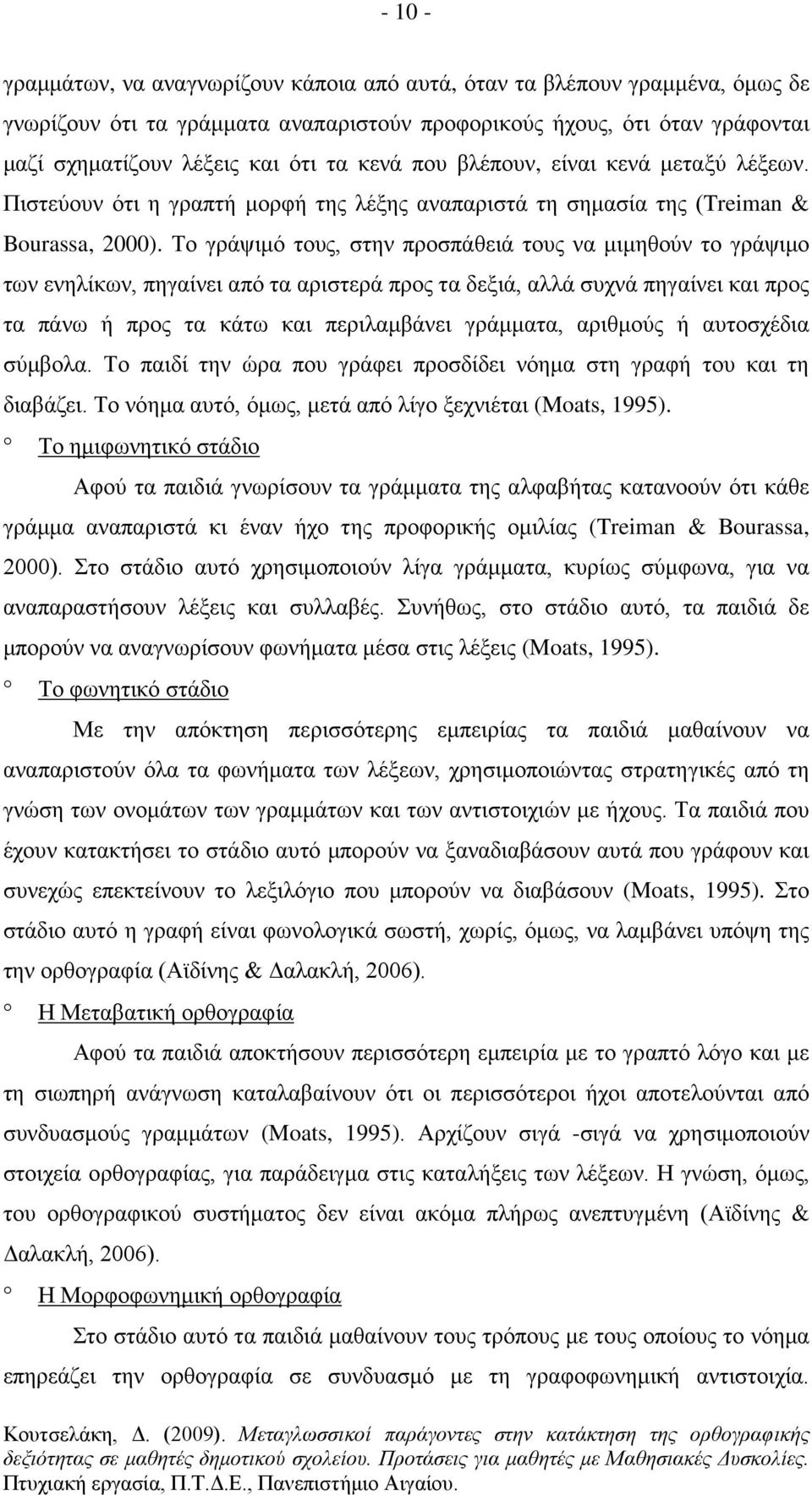 Το γράψιμό τους, στην προσπάθειά τους να μιμηθούν το γράψιμο των ενηλίκων, πηγαίνει από τα αριστερά προς τα δεξιά, αλλά συχνά πηγαίνει και προς τα πάνω ή προς τα κάτω και περιλαμβάνει γράμματα,