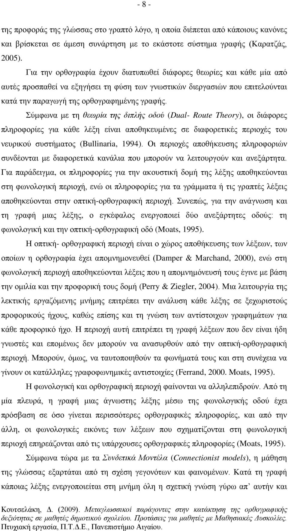 Σύμφωνα με τη θεωρία της διπλής οδού (Dual- Route Theory), οι διάφορες πληροφορίες για κάθε λέξη είναι αποθηκευμένες σε διαφορετικές περιοχές του νευρικού συστήματος (Bullinaria, 1994).