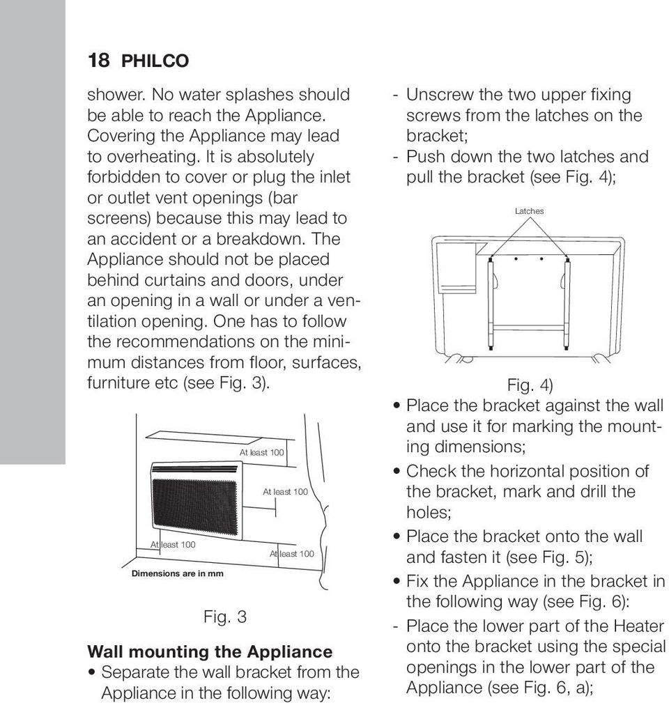 The Appliance should not be placed behind curtains and doors, under an opening in a wall or under a ventilation opening.