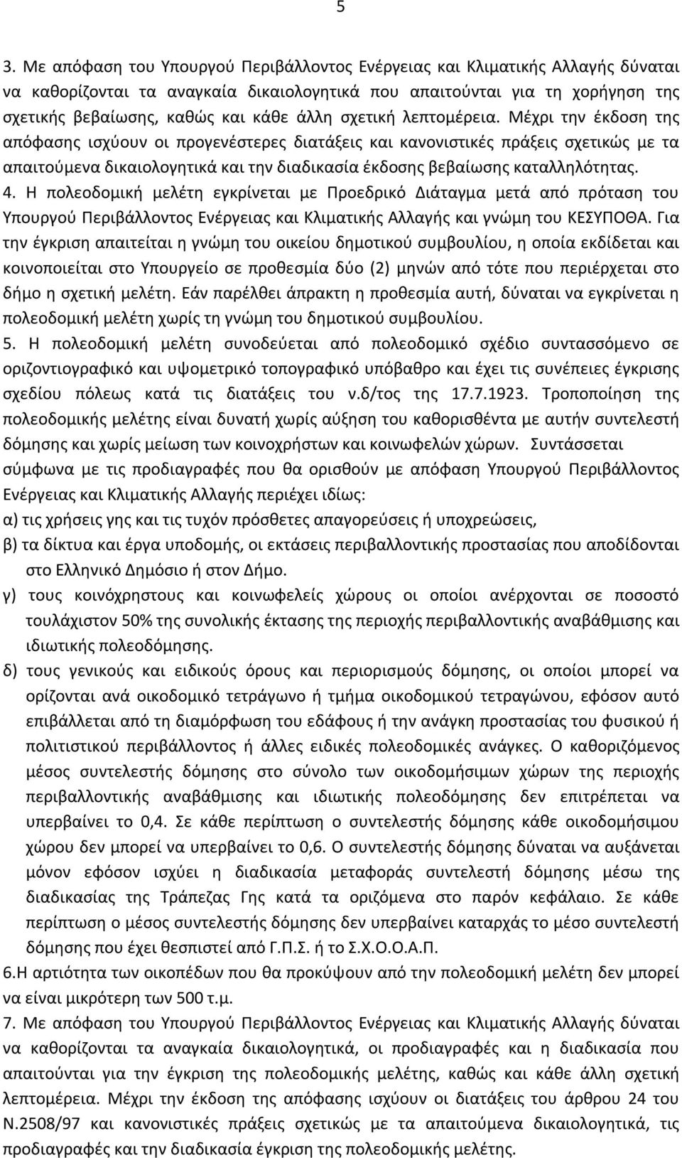 Μέχρι την έκδοση της απόφασης ισχύουν οι προγενέστερες διατάξεις και κανονιστικές πράξεις σχετικώς με τα απαιτούμενα δικαιολογητικά και την διαδικασία έκδοσης βεβαίωσης καταλληλότητας. 4.